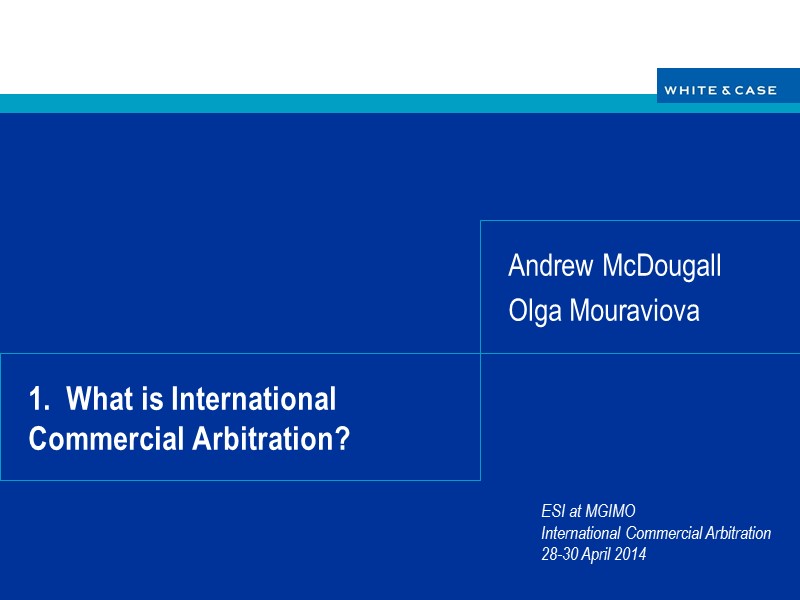 1.  What is International Commercial Arbitration? Andrew McDougall Olga Mouraviova